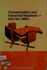 Cover of: Compensation and industrial relations into the 1980's: a report from the Compensation Research Centre of the Conference Board in Canada