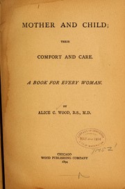 Cover of: Mother and child: their comfort and care by Alice C. Wood