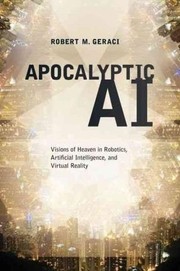 Cover of: Apocalyptic AI: visions of heaven in robotics, artificial intelligence, and virtual reality