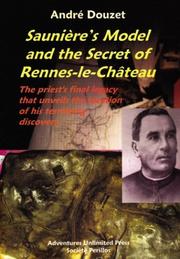 Cover of: Sauniere's Model and the Secret of Rennes-Le-Chateau: The Priest's Final Legacy that Unveils the Location of his Terrifying Discovery