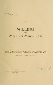 Cover of: A treatise on milling and milling machines, The Cincinnati milling machine co., Cincinnati, Ohio, U. S. A.