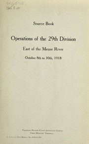Cover of: Source book.: Operations of the 29th Division east of the Meuse River, October 8th to 30th, 1918.
