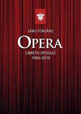 Opera libretu spogulī 1960 - 2010 [In Latvian - Opera by Jānis Torgāns