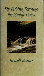 Cover of: Fly fishing through the midlife crisis by Howell Raines, Howell Raines