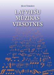 Latviešu mūzikas virsotnes [Latvian Music Highlights] - in Latvian by Jānis Torgāns