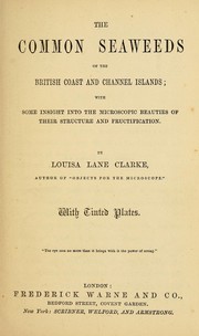 Cover of: The common seaweeds of the British coast and Channel Islands: with some insight into the microscopic beauties of their structure and fructification