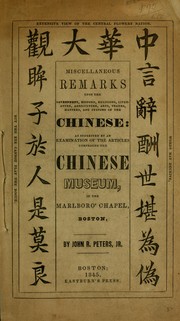 Cover of: Miscellaneous remarks upon the government, history, religions, literature, agriculture, arts, trades, manners, and customs of the Chinese : as suggested by an examination of the articles comprising the Chinese Museum, in the Marlboro' Chapel, Boston