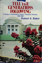 Cover of: Tell the generations following: a history of Southwestern Baptist Theological Seminary, 1908-1983