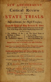Cover of: A new abridgement and critical review of the state trials, and impeachments for high-treason: from the reign of King Richard II, down to the remarkable trial of Captain Porteous in the tenth year of the reign of His present Majesty King George II : the whole containing, I. The substance of the indictment or charge, II. The evidence, III. The prisoner's defences, IV. The several points of law arising, V. The event of the trial, or fate of the prisoner, &c. : in this abridgement are inserted several trials not to be found in any other collection, also some trials taken in haste are now brought into regular order, and many deficiencies throughout the whole supply'd : with several curious remarks on each trial, shewing what the law in criminal cases anciently was, and how it has been alter'd, and stands at this time : likewise, impartial memoirs of the times, and characters of the sufferers : to which is added, a compleat alphabetical index of the names of the prisoners tried, the times when, their crimes, and punishments