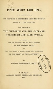Cover of: Inner Africa laid open, in an attempt to trace the chief lines of communication across that continent south of the equator by William Desborough Cooley