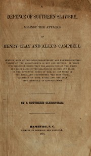 Cover of: A defence of southern slavery. Against the attacks of Henry Clay and Alex'r. Campbell: In which much of the false philanthropy and mawkish sentimentalism of the abolitionists is met and refuted. In which it is moreover shown that the association of the white and black races in the relation of master and slave is the appointed order of God, as set forth in the bible, and constitutes the best social condition of both races, and the only true principle of republicanism