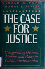 Cover of: The case for justice: strengthening decision making and policy in public administration