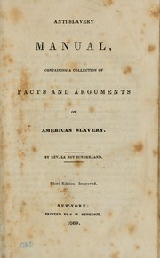 Cover of: Anti-slavery manual: containing a collection of facts and arguments on American slavery