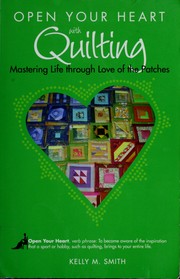 Cover of: Open your heart with quilting by Kelly Smith