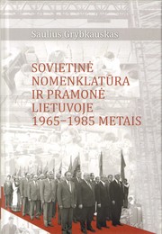 Sovietinė nomenklatūra ir pramonė Lietuvoje 1965-1985 metais by Saulius Grybkauskas