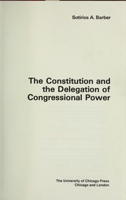 The Constitution and the delegation of congressional power by Sotirios A. Barber