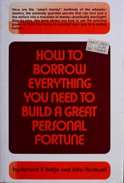 Cover of: How to borrow everything you need to build a great personal fortune