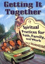 Cover of: Getting it Together: Spiritual Practices for Faith, Family, and Work