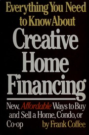 Cover of: Everything you need to know about creative home financing: new, affordable ways to buy (and sell) a home, condo, or co-op