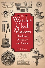 Cover of: The watch and clock makers' handbook, dictionary, and guide by Frederick James Britten