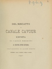 Cover of: Del riscatto del canale Cavour: riposta di Carlo Negroni al senatore Antonio Giovanola coll'aggiunta di alcuni scritti intorno alla tariffa delle acque