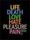 Cover of: Life, Death, Love, Hate, Pleasure, Pain