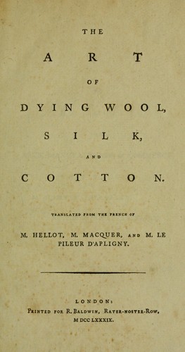 The art of dying wool, silk, and cotton by Jean Hellot