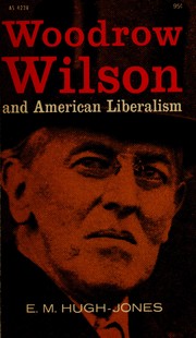 Cover of: Woodrow Wilson and American liberalism. by E. M. Hugh-Jones
