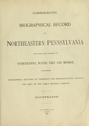 Cover of: Commemorative biographical record of northeastern Pennsylvania: including the counties of Susquehanna, Wayne, Pike and Monroe, containing biographical sketches of prominent and representative citizens, and many of the early settled families