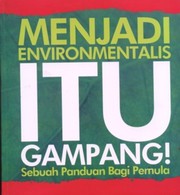 Menjadi environmentalis itu gampang by Dani W. Munggoro