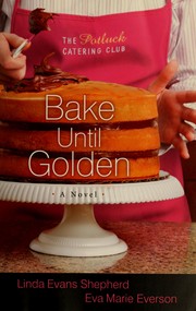 Bake until golden by Linda E. Shepherd