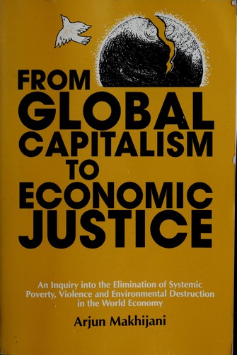 From global capitalism to economic justice. by Arjun Makhijani