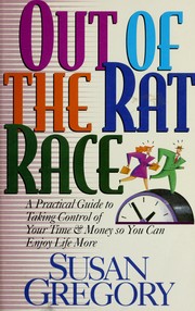 Cover of: Out of the rat race: a practical guide to taking control of your time and money so you can enjoy life more