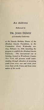 Cover of: An address delivered by Dr. John Dewey, of Columbia University, at the Lincoln birthday dinner of the Abraham Lincoln Foundation, in the Commodore Hotel, Wednesday evening, February 12, 1930, launching the program to establish the Abraham Lincoln University ... by John Dewey