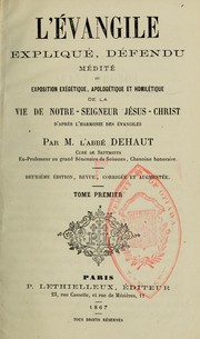 Cover of: L'Evangile expliqué, défendu, médité, ou, Exposition exégétique, apologétique et homilétique de la vie de N.-S. J.-C. d'après l'harmonie des Evangiles by Pierre-Auguste-Théophile Dehaut