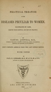 Cover of: A practical treatise on the diseases peculiar to women by Ashwell, Samuel, Ashwell, Samuel