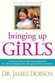 Cover of: Bringing Up Girls: Practical Advice and Encouragement for Those Shaping the Next Generation of Women  by 