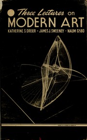 Cover of: Three lectures on modern art by Katherine Sophie Dreier, James Johnson Sweeney, Naum Gabo