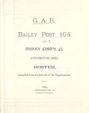 G.A.R. Bailey Post 164 and Bailey Corps 43, Portsmouth, Ohio roster by Grand Army of the Republic. Dept. of Ohio. Bailey Post 164