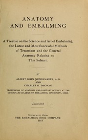Cover of: Anatomy and embalming: a treatise on the science and art of embalming, the latest and most successful methods of treatment and the general anatomy relating to this subject