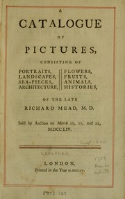 A catalogue of pictures, consisting of portraits, landscapes, sea-pieces, architecture, flowers, fruits, animals, histories, of the late Richard Mead, M.D. by Abraham Langford