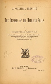Cover of: A practical treatise on the diseases of the hair and scalp | George Thomas Jackson