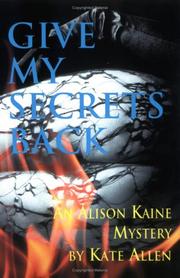 Cover of: Give my secrets back: an Alison Kaine mystery
