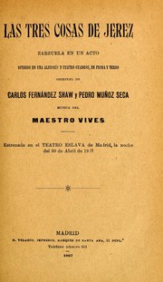 Cover of: Las tres cosas de Jerez: zarzuela en un acto dividido en una alegoría y cuatro cuadros, en prosa y verso