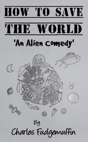 Cover of: How To Save The World: An Alien Comedy by 