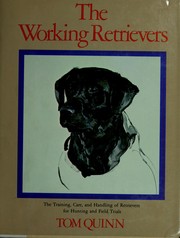 Cover of: The working retrievers: the training, care, and handling of retrievers for hunting and field trials