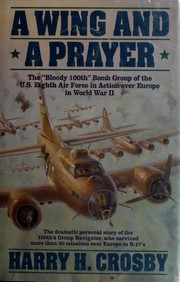 Cover of: A wing and a prayer: the "Bloody 100th" Bomb Group of the U.S. Eighth Air Force in action over Europe in World War II