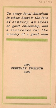 Cover of: To every loyal American in whose heart is the love of country, an ideal of good citizenship, and a reverence for the memory of a great man: 1809, February twelfth, 1909