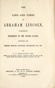 Cover of: The life and times of Abraham Lincoln, sixteenth president of the United States | L. P. Brockett