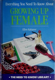 Cover of: Everything you need to know about growing up female by Ellen Kahaner